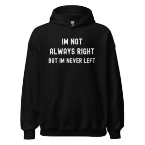 I'm Not Always Right But I'm Never Left Hoodie