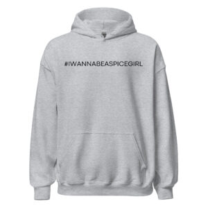 I Wanna Be A Spice Girl #iwannabeaspicegirl Hoodie