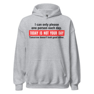 I Can Only Please One Person Each Day Today Is Not Your Day Tomorrow Doesn’t Look Good Either Hoodie