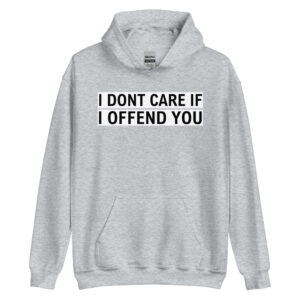 "I Dont Care If I Offend You" Hoodie