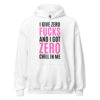 I Give Zero FUCKS And I Got ZERO Chill In Me (in black + pink letters) Hoodie