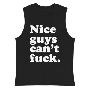 Nice Guys Can't Fuck Muscle Shirt