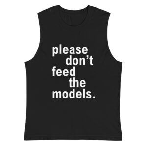 Please Don’t Feed The Models (in white letters) Sleeveless Shirt