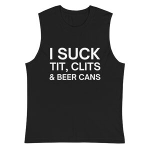 I Suck Tit Clits Beer Cans Muscle Shirt