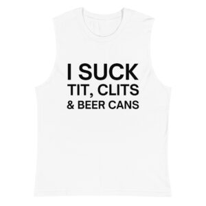 I Suck Tit Clits Beer Cans White Sleeveless Shirt