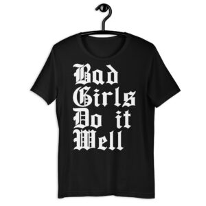 Bad Girls Do It Well Unisex T-Shirt