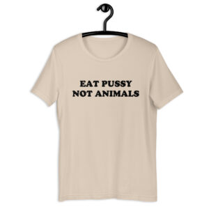 Eat Pussy Not Animals Unisex T-Shirt