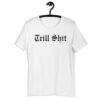 Trill Shit (in black letters) T-Shirt