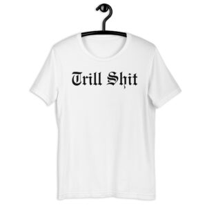 Trill Shit (in black letters) T-Shirt
