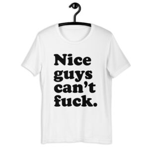 Nice Guys Can't Fuck T-Shirt