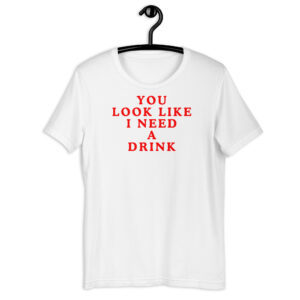 You Look Like I Need A Drink T-Shirt