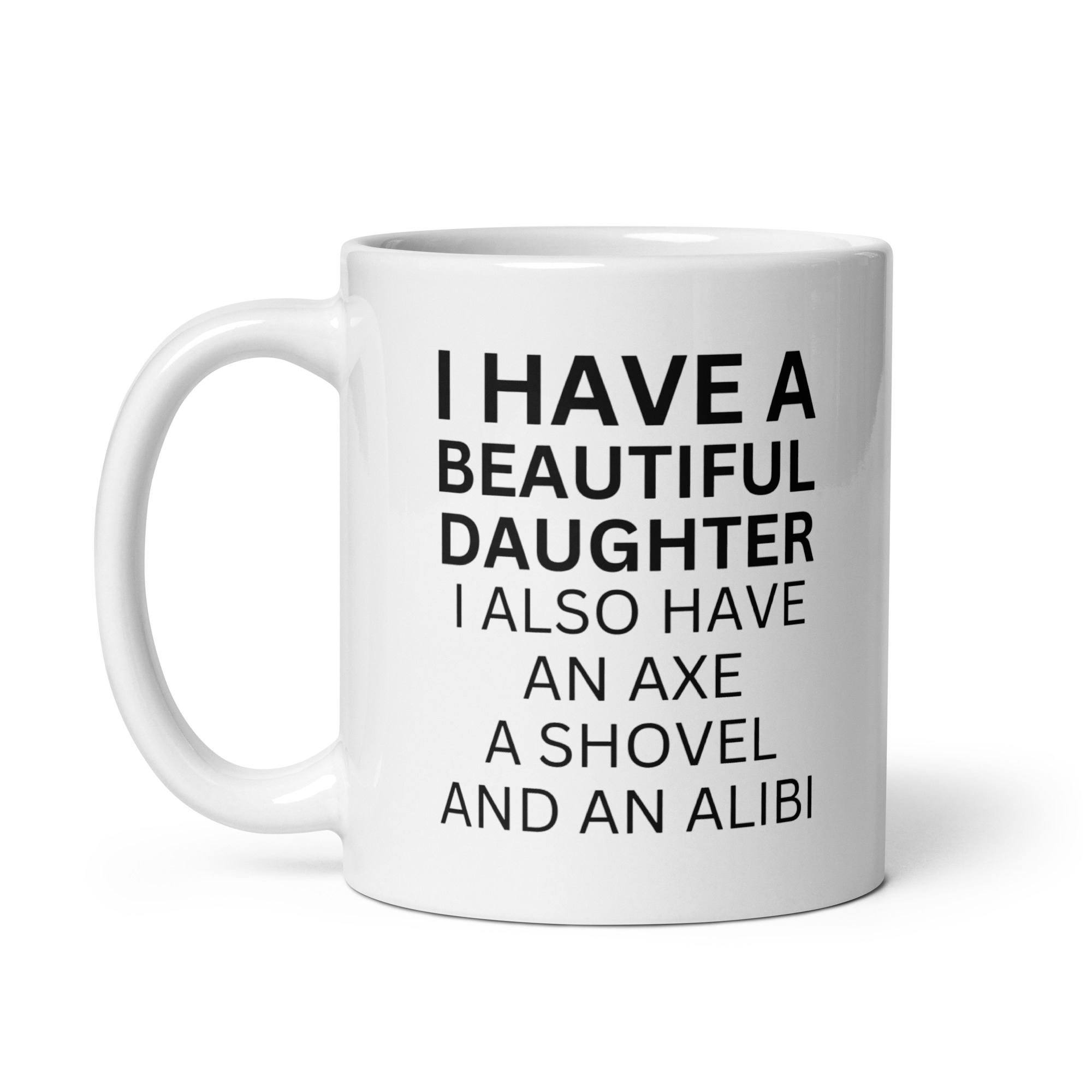 I Have A Beautiful Daughter I Also Have An Axe A Shovel And An Alibi coffee mug