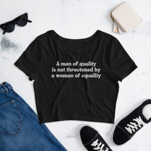 Alternative view of A Man Of Quality Is Not Threatened By A Woman Of Equality Crop Top