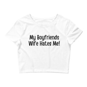 My Boyfriends Wife Hates Me Crop Top