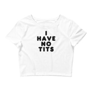 I Have No Tits (round letters) Crop Top