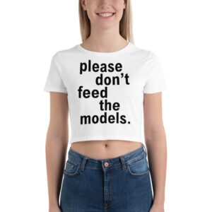 Please Don't Feed The Models Crop Top