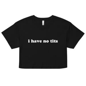 I Have No Tits Crop Top (Relaxed fit)
