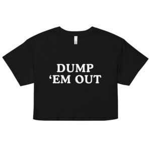 DUMP 'EM OUT (in white letters) Crop Top (Relaxed fit)