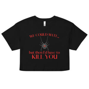 We Could Mate But Then I’d Have to Kill You - Black Widow crop top (Relaxed fit)