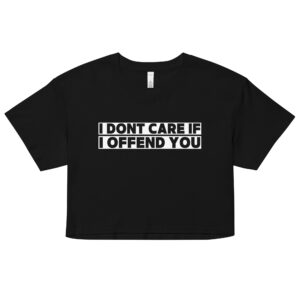 Womens "I Dont Care If I Offend You" Crop top