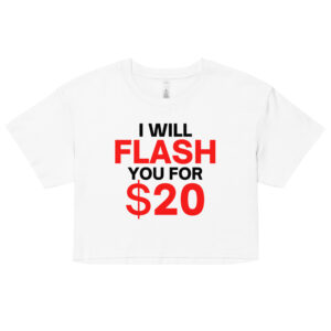 I Will Flash You For Twenty Bucks - Boob Flash Crop Top (Relaxed fit)