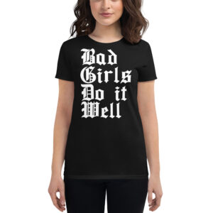 Bad Girls Do It Well Women's T-Shirt