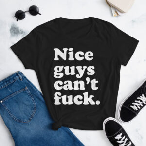 Nice Guys Can't Fuck (in white letters) Women's T-Shirt