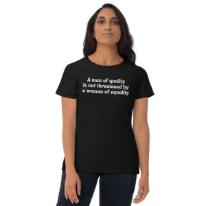 Alternative view of A Man Of Quality Is Not Threatened By A Woman Of Equality Women's t-shirt