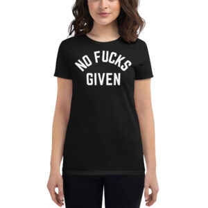 NO FUCKS GIVEN on Women's T-Shirt