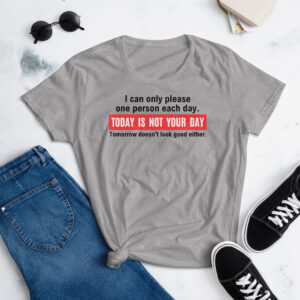 Alternative view of I Can Only Please One Person Each Day Today Is Not Your Day Tomorrow Doesn’t Look Good Either Women's t-shirt