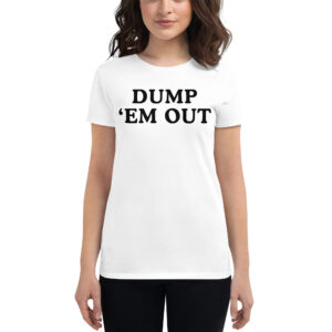 DUMP 'EM OUT Women's t-shirt