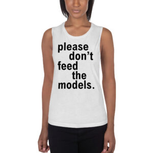 Please Don't Feed The Models Ladies’ Muscle Tank