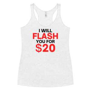 I Will Flash You For Twenty Bucks - Flash Boobs Women's Racerback Tank