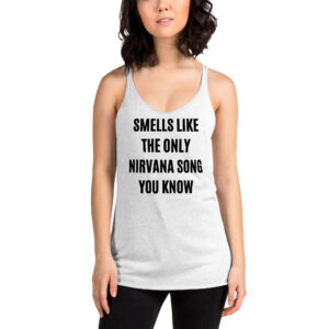 Smells Like The Only Nirvana Song You Know Women's Racerback Tank