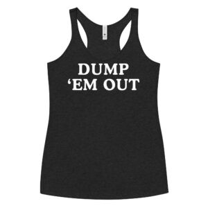 DUMP 'EM OUT (in white letters) Women's Racerback Tank