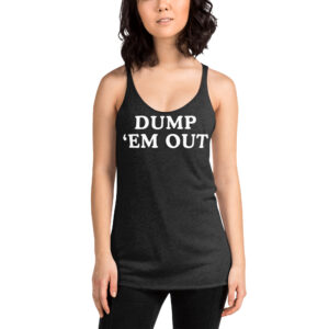 Alternative view of DUMP 'EM OUT (in white letters) Women's Racerback Tank