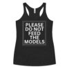 Please Do Not Feed The Models Women's Racerback Tank