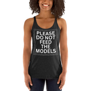 Alternative view of Please Do Not Feed The Models Women's Racerback Tank