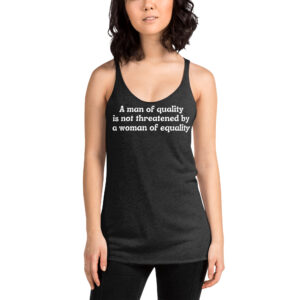 Alternative view of A Man Of Quality Is Not Threatened By A Woman Of Equality Women's Racerback Tank