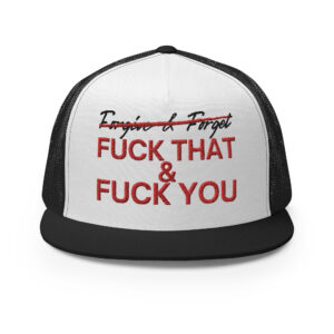 Forgive & Forget... Fuck That & Fuck You Trucker Cap (Embroidered)
