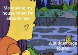 Already late... But a sudden urge to poo