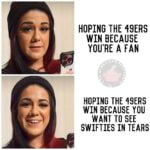 Hoping the 49ers win because you want to see Swifties in tears