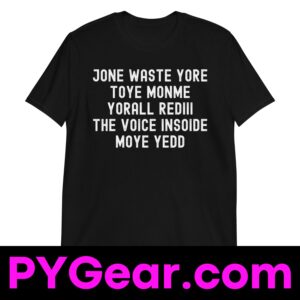 JONE WASTE YORE TOYE MONME YORALL REDIII THE VOICE INSOIDE MOYE YEDD T-Shirt