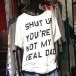 SHUT UP YOU'RE NOT MY REAL DAD T-Shirt