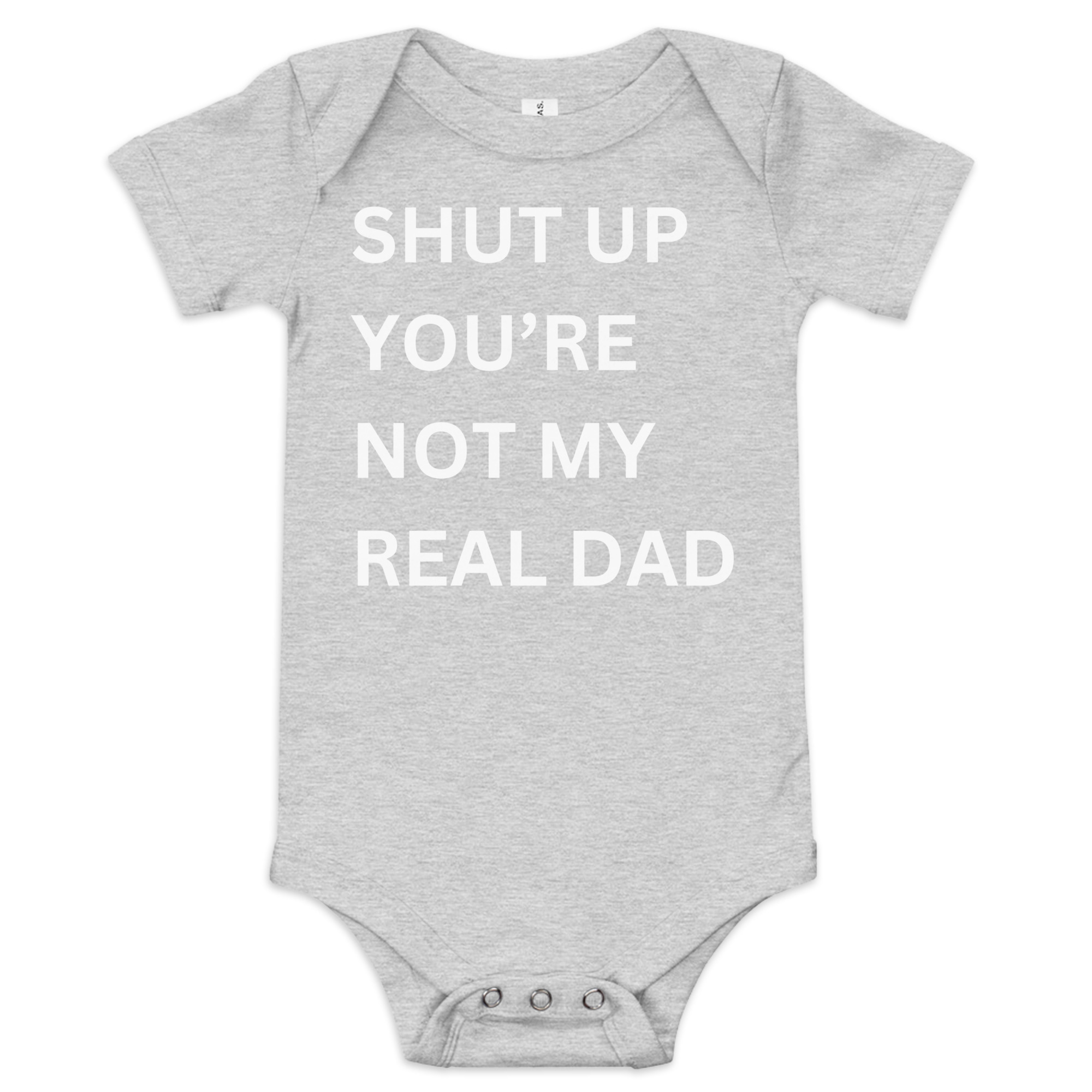 SHUT UP YOU'RE NOT MY REAL DAD Baby Onesie - Image 4