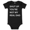 SHUT UP YOU'RE NOT MY REAL DAD Baby Onesie