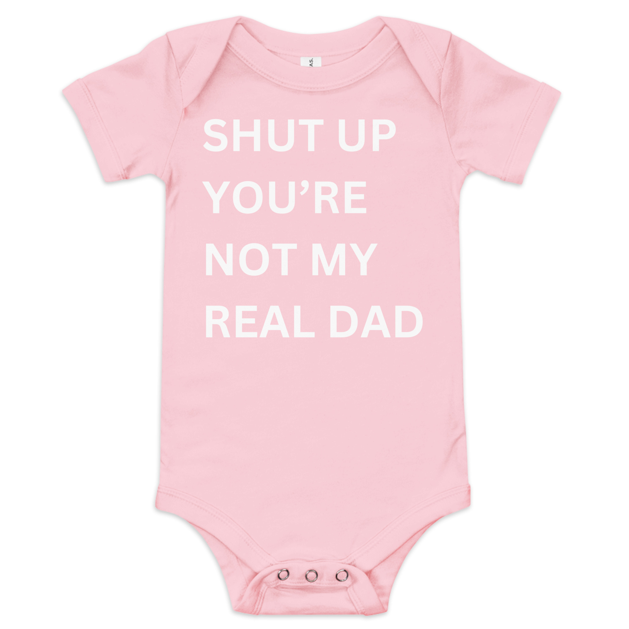SHUT UP YOU'RE NOT MY REAL DAD Baby Onesie - Image 5