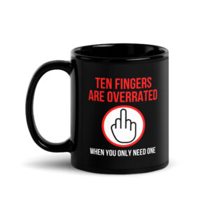 Ten Fingers Are Overrated When You Only Need One | Middle Finger Coffee Mug🖕