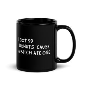 Alternative view of I Got 99 Donuts 'Cause A Bitch Ate One Black Coffee Mug