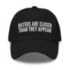 Haters Are Closer Than They Appear Hat